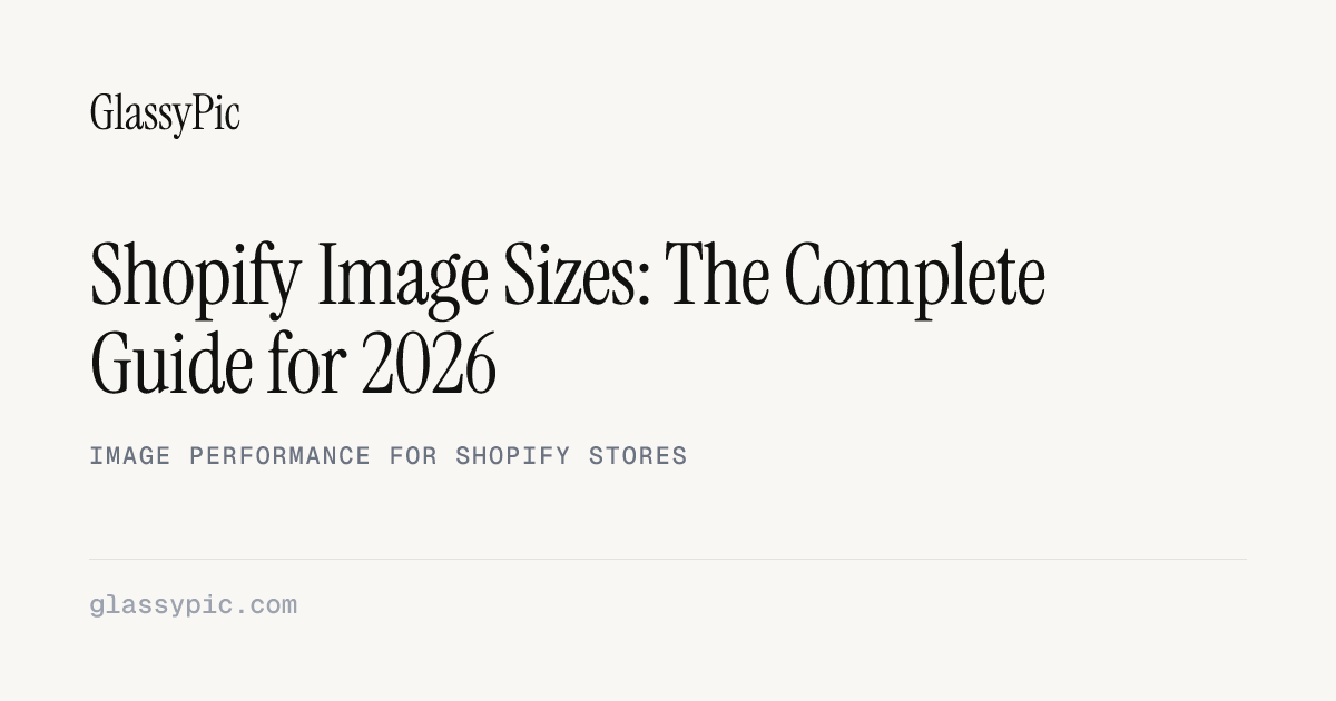 Shopify Image Sizes: The Complete Guide for 2026 | GlassyPic